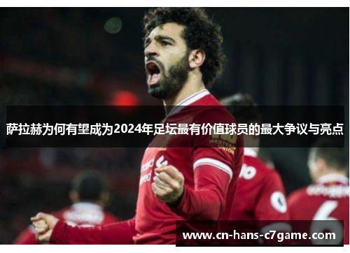 萨拉赫为何有望成为2024年足坛最有价值球员的最大争议与亮点