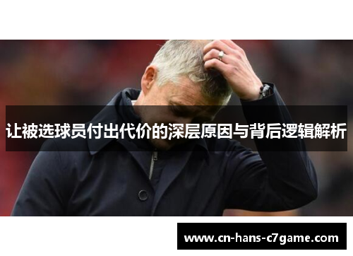 让被选球员付出代价的深层原因与背后逻辑解析 让被选球员付出代价的深层原因与背后逻辑解析