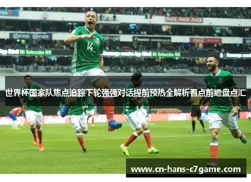 世界杯国家队焦点追踪下轮强强对话提前预热全解析看点前瞻盘点汇