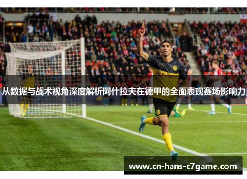 从数据与战术视角深度解析阿什拉夫在德甲的全面表现赛场影响力 从数据与战术视角深度解析阿什拉夫在德甲的全面表现赛场影响力