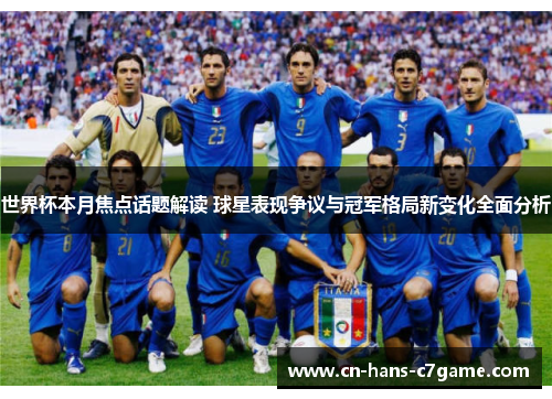 世界杯本月焦点话题解读 球星表现争议与冠军格局新变化全面分析