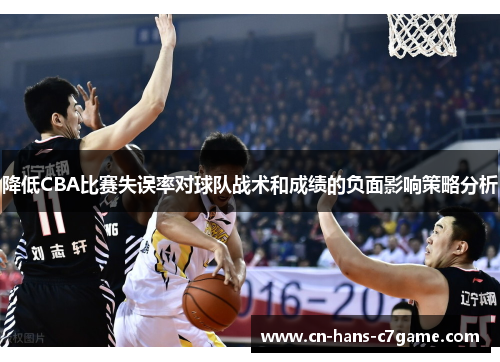 降低CBA比赛失误率对球队战术和成绩的负面影响策略分析 降低CBA比赛失误率对球队战术和成绩的负面影响策略分析