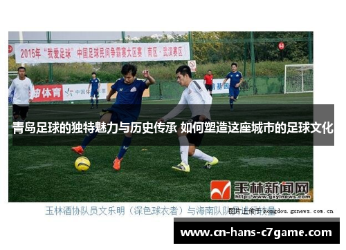 青岛足球的独特魅力与历史传承 如何塑造这座城市的足球文化